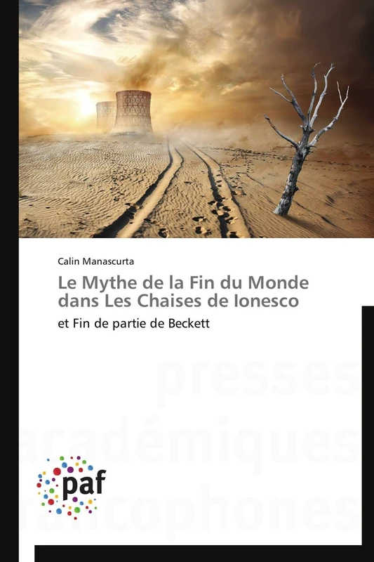Le Mythe de la Fin du Monde dans Les Chaises de Ionesco: et Fin de partie de Beckett (Omn.Pres.Franc.)