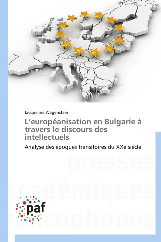 L’européanisation en Bulgarie à travers le discours des intellectuels: Analyse des époques transitoires du XXe siècle (Omn.Pres.Franc.)