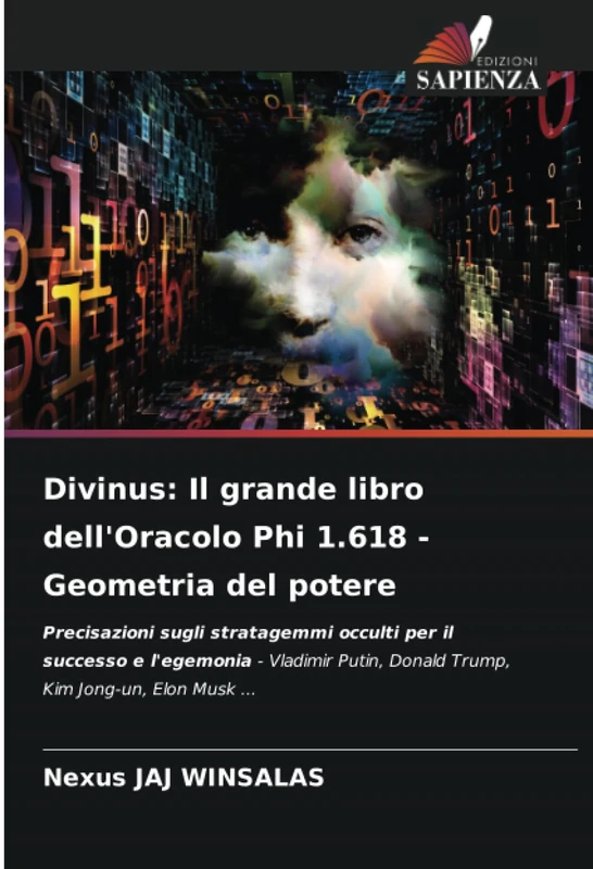 Divinus: Il grande libro dell'Oracolo Phi 1.618 - Geometria del potere: Precisazioni sugli stratagemmi occulti per il successo e l'egemonia - Vladimir Putin, Donald Trump, Kim Jong-un, Elon Musk ...