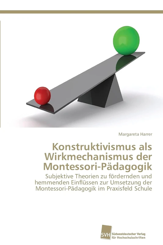Konstruktivismus als Wirkmechanismus der Montessori-Pädagogik: Subjektive Theorien zu fördernden und hemmenden Einflüssen zur Umsetzung der Montessori-Pädagogik im Praxisfeld Schule