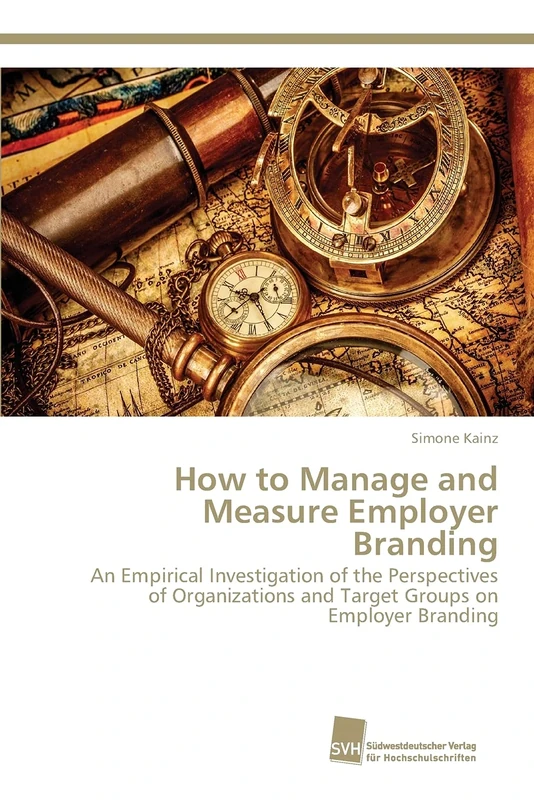 How to Manage and Measure Employer Branding: An Empirical Investigation of the Perspectives of Organizations and Target Groups on Employer Branding