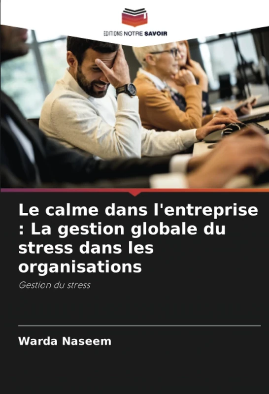 Le calme dans l'entreprise : La gestion globale du stress dans les organisations: Gestion du stress