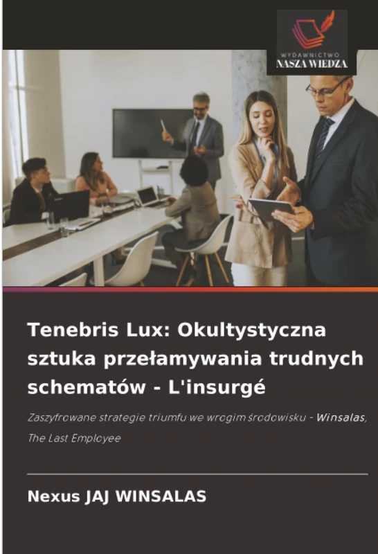 Tenebris Lux: Okultystyczna sztuka przełamywania trudnych schematów - L'insurgé: Zaszyfrowane strategie triumfu we wrogim środowisku - Winsalas, The Last Employee