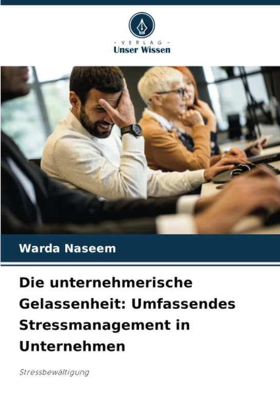 Die unternehmerische Gelassenheit: Umfassendes Stressmanagement in Unternehmen: Stressbewältigung