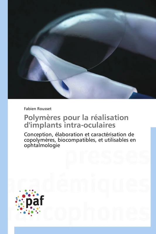 Polymères pour la réalisation d'implants intra-oculaires: Conception, élaboration et caractérisation de copolymères, biocompatibles, et utilisables en ophtalmologie (Omn.Pres.Franc.)