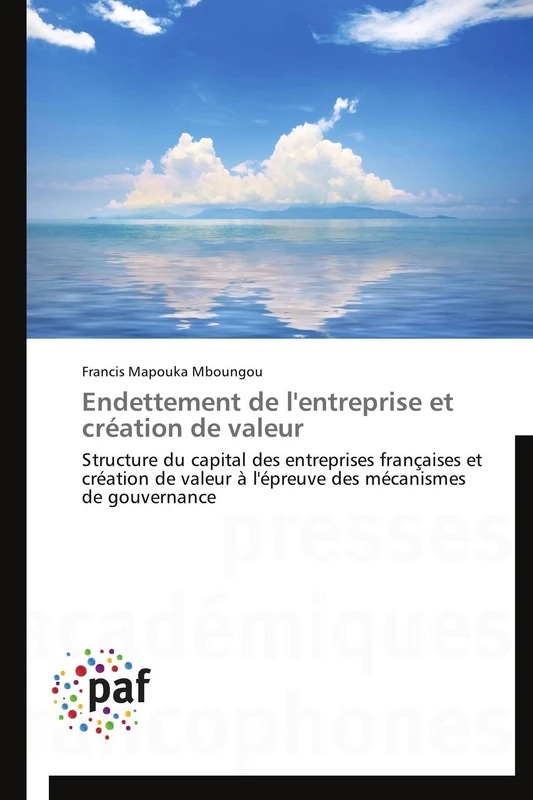 Endettement de l'entreprise et création de valeur: Structure du capital des entreprises françaises et création de valeur à l'épreuve des mécanismes de gouvernance (Omn.Pres.Franc.)