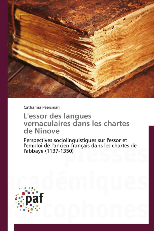 L'essor des langues vernaculaires dans les chartes de Ninove: Perspectives sociolinguistiques sur l'essor et l'emploi de l'ancien français dans les chartes de l'abbaye (1137-1350) (Omn.Pres.Franc.)