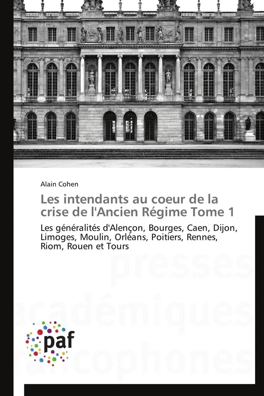 Les intendants au coeur de la crise de l'Ancien Régime Tome 1: Les généralités d'Alençon, Bourges, Caen, Dijon, Limoges, Moulin, Orléans, Poitiers, Rennes, Riom, Rouen et Tours (Omn.Pres.Franc.) - Image 1