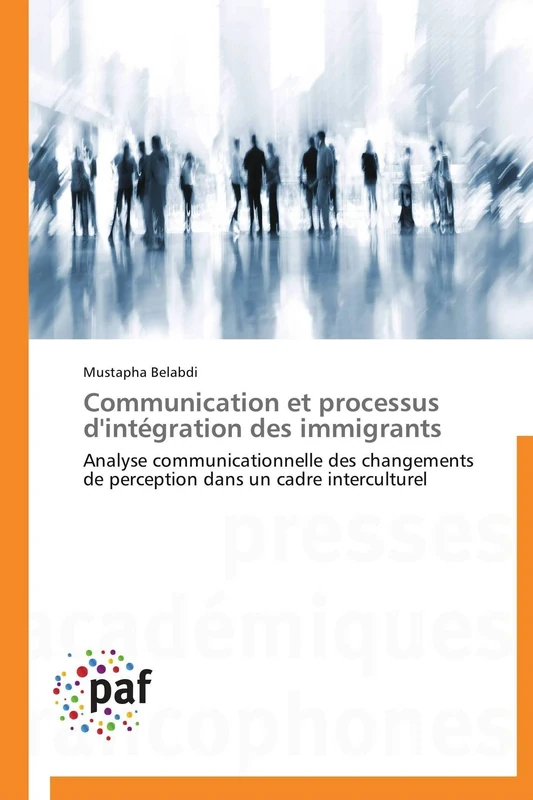 Communication et processus d'intégration des immigrants: Analyse communicationnelle des changements de perception dans un cadre interculturel (Omn.Pres.Franc.)