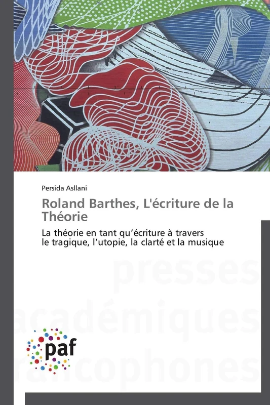 Roland Barthes, L'écriture de la Théorie: La théorie en tant qu’écriture à travers le tragique, l’utopie, la clarté et la musique