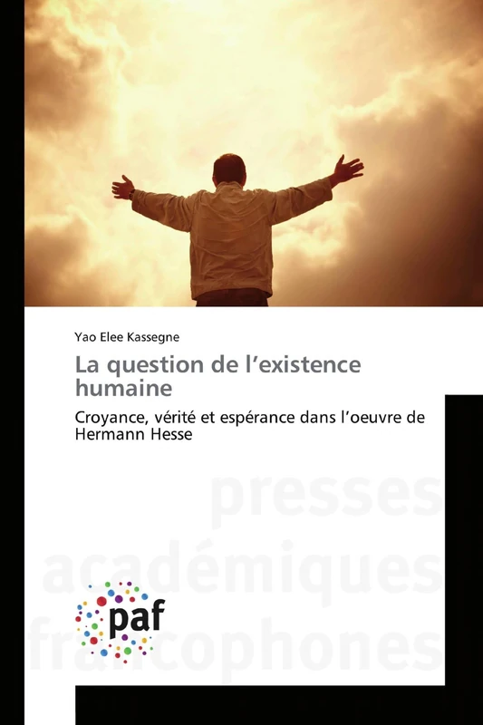 La question de l’existence humaine: Croyance, vérité et espérance dans l’oeuvre de Hermann Hesse