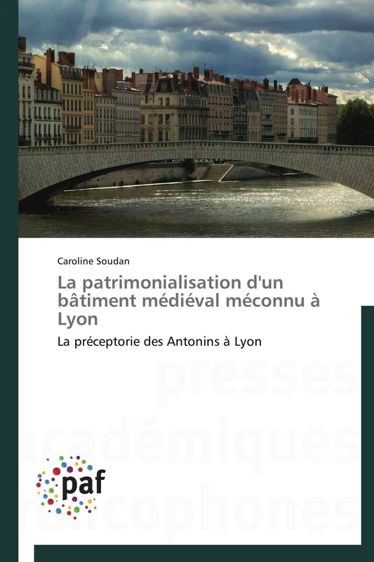 La patrimonialisation d'un bâtiment médiéval méconnu à Lyon: La préceptorie des Antonins à Lyon (Omn.Pres.Franc.)