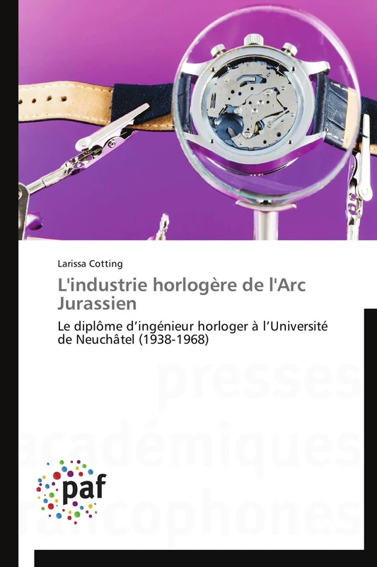 L'industrie horlogère de l'Arc Jurassien: Le diplôme d’ingénieur horloger à l’Université de Neuchâtel (1938-1968) (Omn.Pres.Franc.)