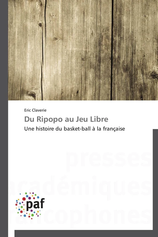 Du Ripopo au Jeu Libre: Une histoire du basket-ball à la française (Omn.Pres.Franc.)
