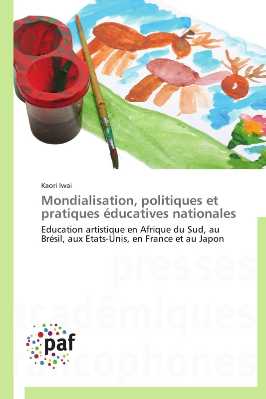 Mondialisation, politiques et pratiques éducatives nationales: Education artistique en Afrique du Sud, au Brésil, aux Etats-Unis, en France et au Japon (Omn.Pres.Franc.)