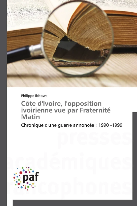 Côte d'Ivoire, l'opposition ivoirienne vue par Fraternité Matin: Chronique d'une guerre annoncée : 1990 -1999 (Omn.Pres.Franc.) - Image 1