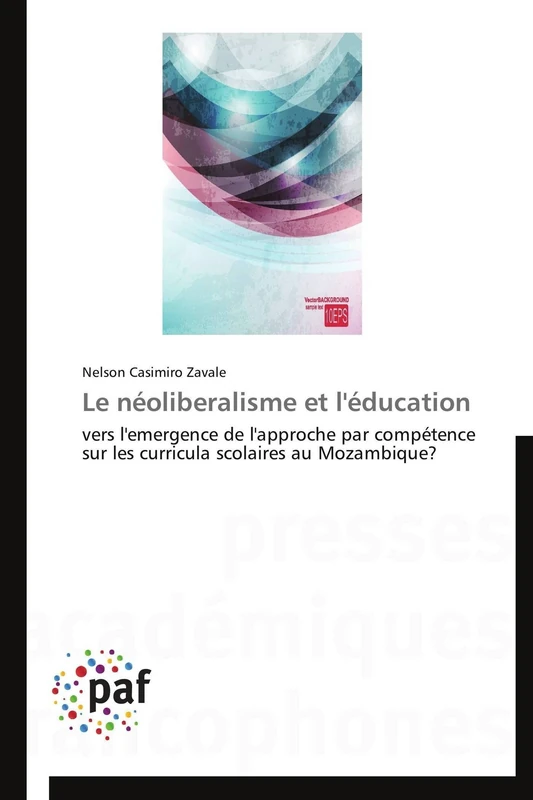 Le néoliberalisme et l'éducation: vers l'emergence de l'approche par compétence sur les curricula scolaires au Mozambique? (Omn.Pres.Franc.)