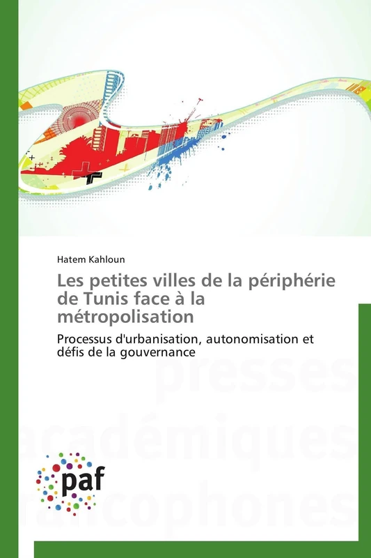 Les petites villes de la périphérie de Tunis face à la métropolisation: Processus d'urbanisation, autonomisation et défis de la gouvernance (Omn.Pres.Franc.)