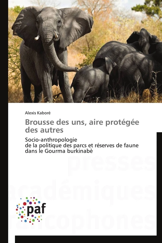 Brousse des uns, aire protégée des autres: Socio-anthropologie de la politique des parcs et réserves de faune dans le Gourma burkinabè (Omn.Pres.Franc.)
