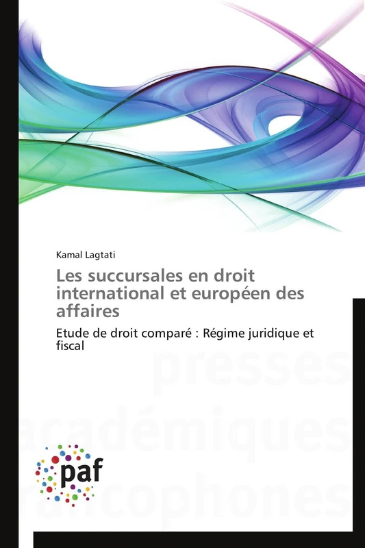 Les succursales en droit international et européen des affaires: Etude de droit comparé : Régime juridique et fiscal (Omn.Pres.Franc.)