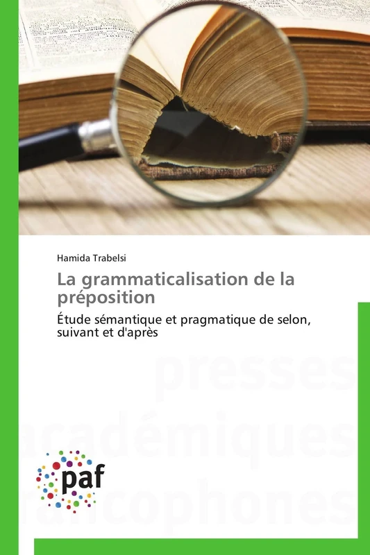La grammaticalisation de la préposition: Étude sémantique et pragmatique de selon, suivant et d'après (Omn.Pres.Franc.)