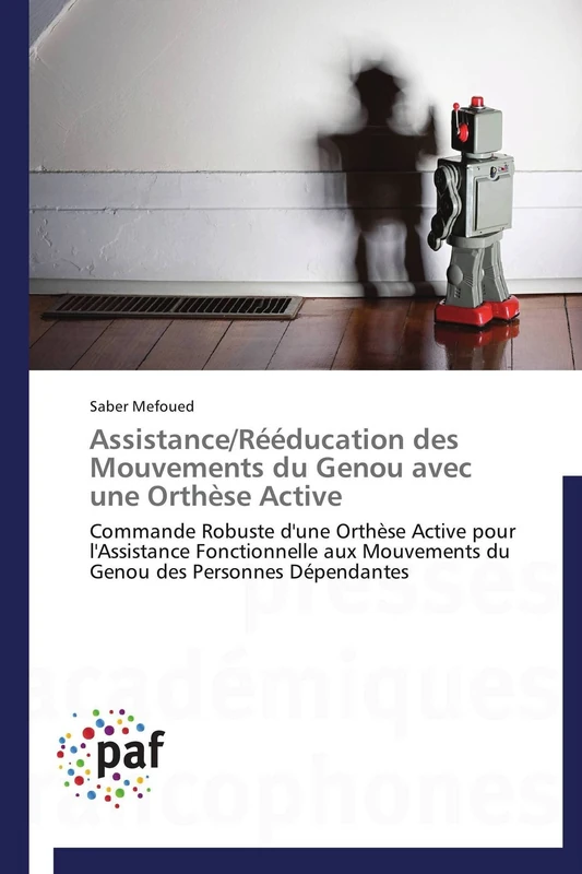 Assistance/Rééducation des Mouvements du Genou avec une Orthèse Active: Commande Robuste d'une Orthèse Active pour l'Assistance Fonctionnelle aux ... des Personnes Dépendantes (Omn.Pres.Franc.)