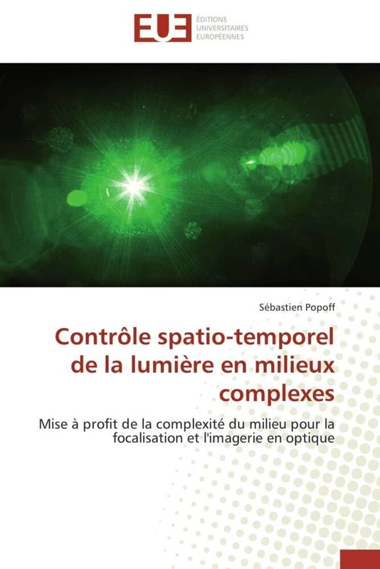 Contrôle spatio-temporel de la lumière en milieux complexes: Mise à profit de la complexité du milieu pour la focalisation et l'imagerie en optique (Omn.Univ.Europ.)