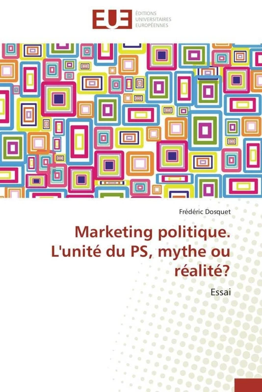 Marketing politique. L'unité du PS, mythe ou réalité?: Essai (Omn.Univ.Europ.)