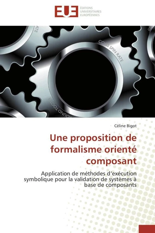 Une proposition de formalisme orienté composant: Application de méthodes d’exécution symbolique pour la validation de systèmes à base de composants (Omn.Univ.Europ.)