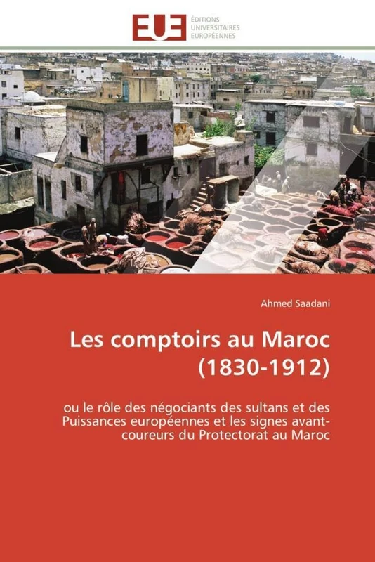 Les comptoirs au Maroc (1830-1912): ou le rôle des négociants des sultans et des Puissances européennes et les signes avant-coureurs du Protectorat au Maroc (Omn.Univ.Europ.) - Image 1