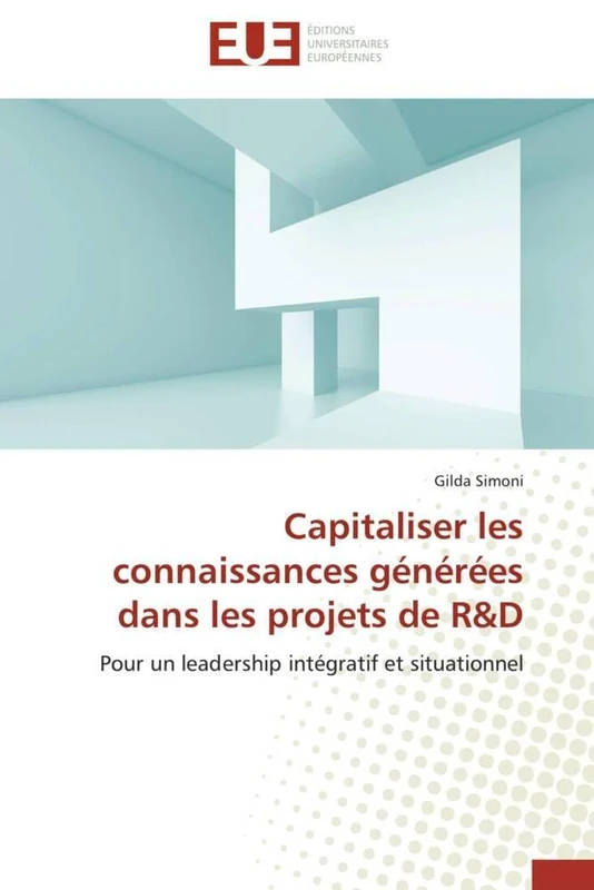 Capitaliser les connaissances générées dans les projets de R&D: Pour un leadership intégratif et situationnel (Omn.Univ.Europ.)