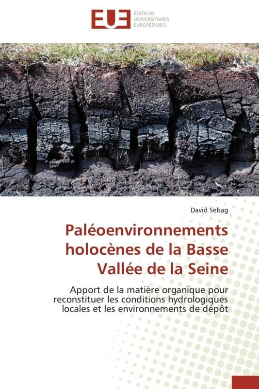 Paléoenvironnements holocènes de la Basse Vallée de la Seine: Apport de la matière organique pour reconstituer les conditions hydrologiques locales et les environnements de dépôt (Omn.Univ.Europ.)