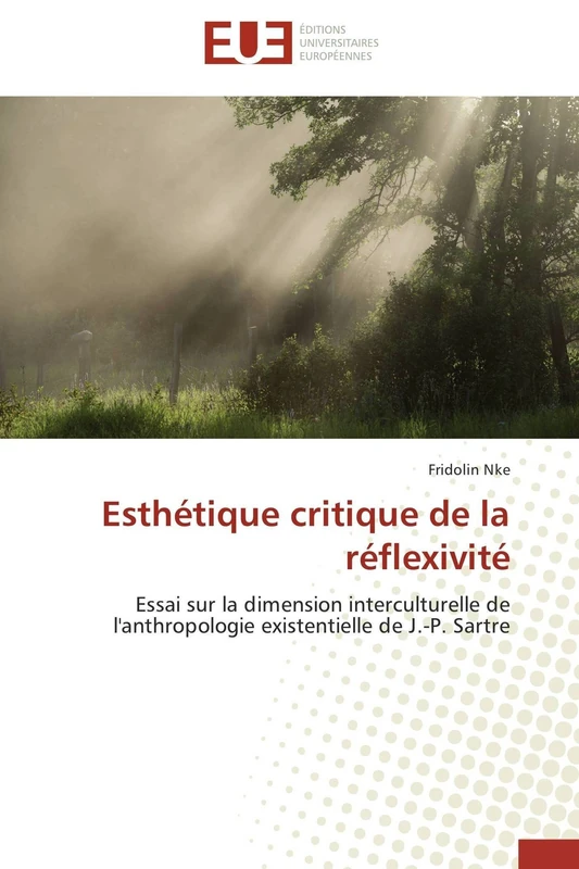 Esthétique critique de la réflexivité: Essai sur la dimension interculturelle de l'anthropologie existentielle de J.-P. Sartre (Omn.Univ.Europ.)