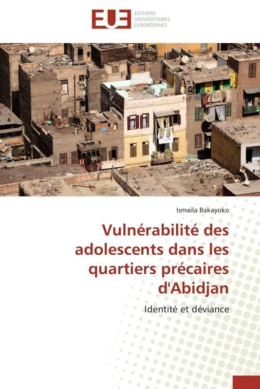 Vulnérabilité des adolescents dans les quartiers précaires d'Abidjan: Identité et déviance (Omn.Univ.Europ.)