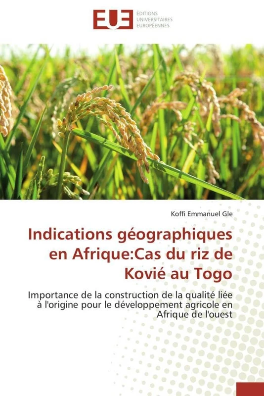 Indications géographiques en Afrique:Cas du riz de Kovié au Togo: Importance de la construction de la qualité liée à l'origine pour le développement agricole en Afrique de l'ouest (Omn.Univ.Europ.)