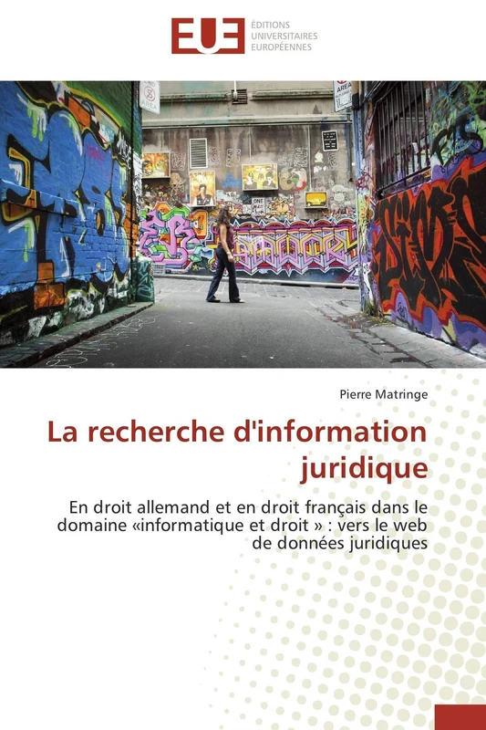 La recherche d'information juridique: En droit allemand et en droit français dans le domaine «informatique et droit » : vers le web de données juridiques (Omn.Univ.Europ.)