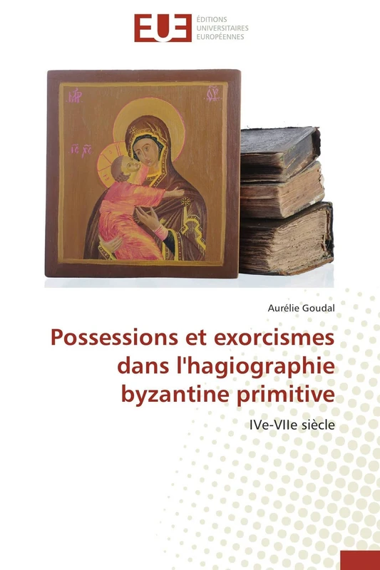 Possessions et exorcismes dans l'hagiographie byzantine primitive: IVe-VIIe siècle (Omn.Univ.Europ.)
