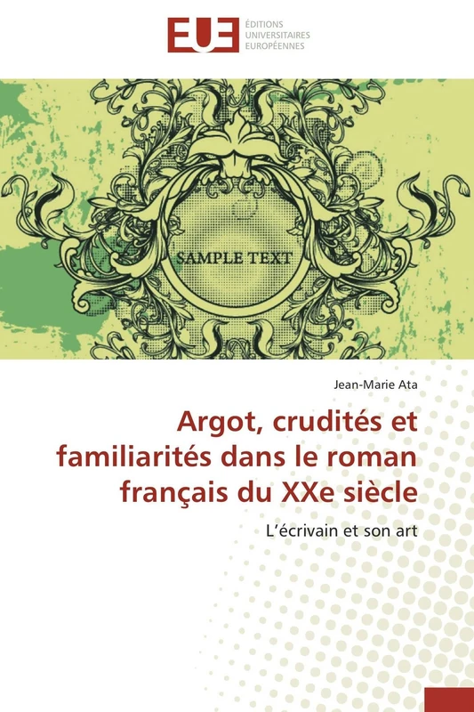 Argot, crudités et familiarités dans le roman français du XXe siècle: L’écrivain et son art (Omn.Univ.Europ.)