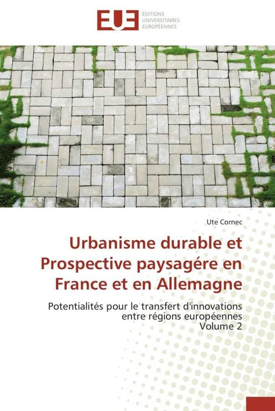 Urbanisme durable et Prospective paysagére en France et en Allemagne: Potentialités pour le transfert d'innovations entre régions européennes Volume 2 (Omn.Univ.Europ.)