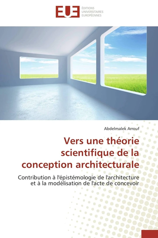 Vers une théorie scientifique de la conception architecturale: Contribution à l'épistémologie de l'architecture et à la modélisation de l'acte de concevoir