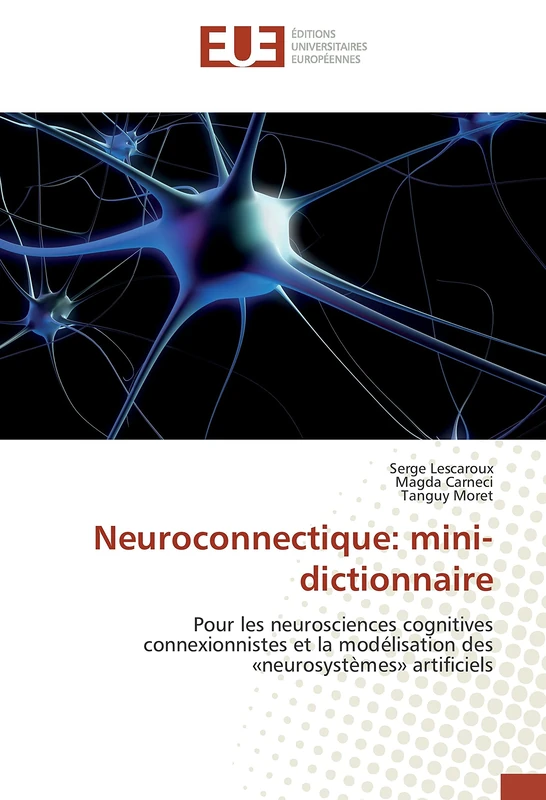 Neuroconnectique: mini-dictionnaire: Pour les neurosciences cognitives connexionnistes et la modélisation des «neurosystèmes» artificiels