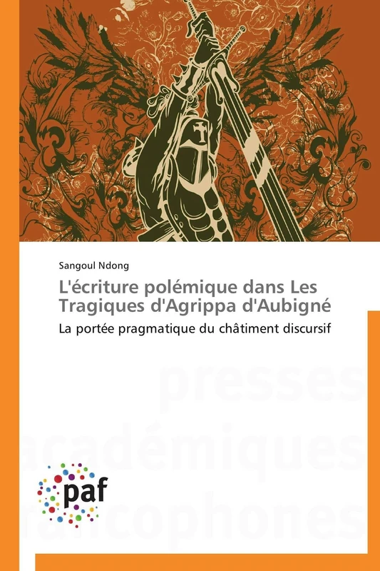 L'écriture polémique dans Les Tragiques d'Agrippa d'Aubigné: La portée pragmatique du châtiment discursif (Omn.Pres.Franc.)