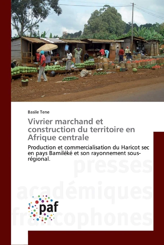 Vivrier marchand et construction du territoire en Afrique centrale: Production et commercialisation du Haricot sec en pays Bamiléké et son rayonnement sous-régional.