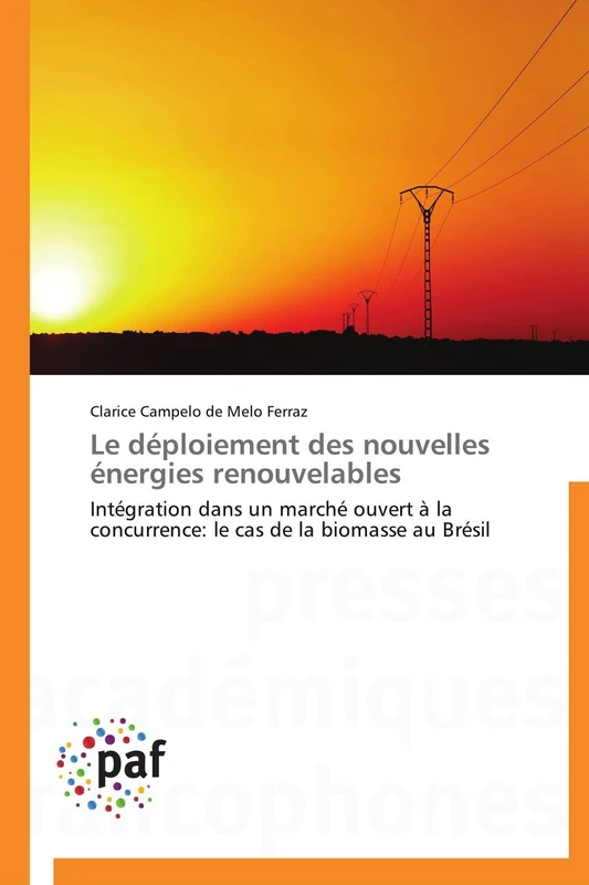 Le déploiement des nouvelles énergies renouvelables: Intégration dans un marché ouvert à la concurrence: le cas de la biomasse au Brésil (Omn.Pres.Franc.)