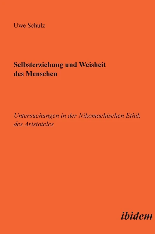 Selbsterziehung und Weisheit des Menschen: Untersuchungen in der Nikomachischen Ethik des Aristoteles