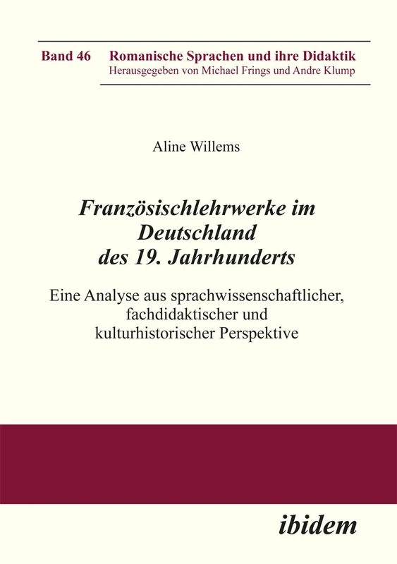 Französischlehrwerke im Deutschland des 19. Jahrhunderts: Eine Analyse aus sprachwissenschaftlicher, fachdidaktischer und kulturhistorischer Perspektive: 46 (Romanische Sprachen und ihre Didaktik)