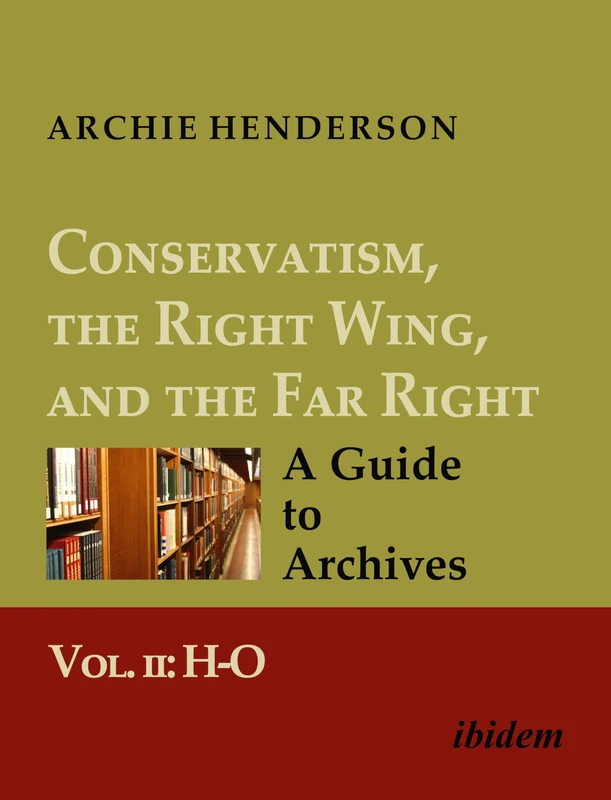 Conservatism, the Right Wing, and the Far Right: A Guide to Archives: Vol. II: H-O