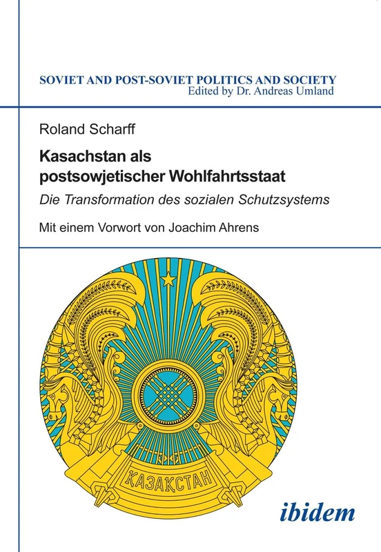 Kasachstan als postsowjetischer Wohlfahrtsstaat: Die Transformation des sozialen Schutzsystems: 128 (Soviet and Post-Soviet Politics and Society)