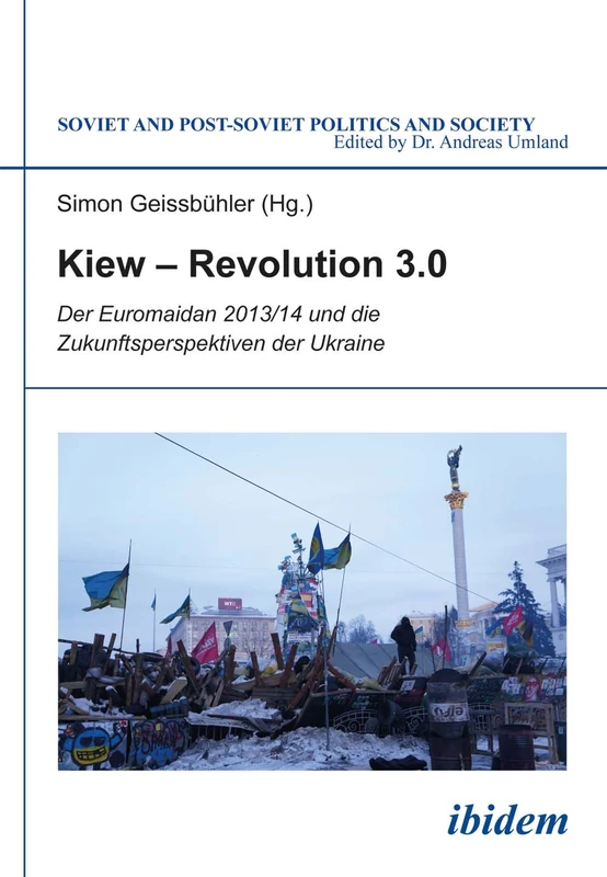 Kiew – Revolution 3.0: Der Euromaidan 2013/14 und die Zukunftsperspektiven der Ukraine (Soviet and Post-Soviet Politics and Society)