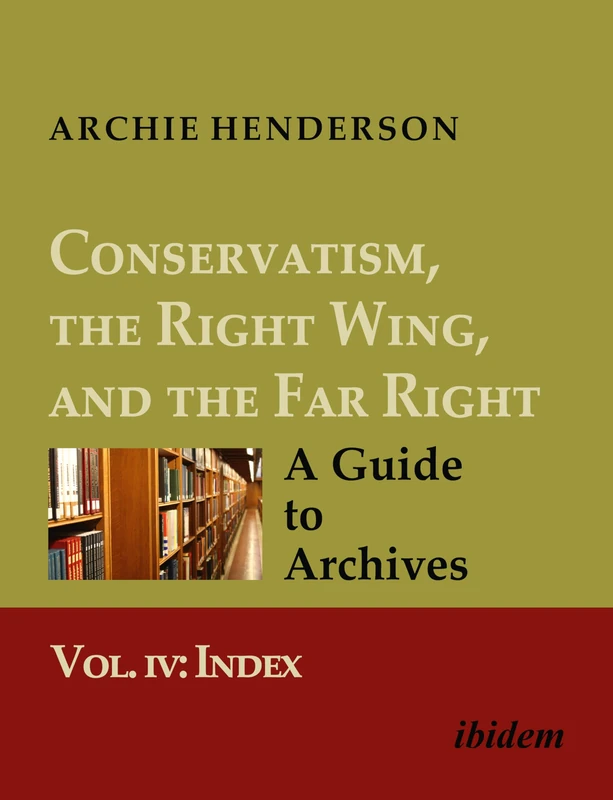 Conservatism, the Right Wing, and the Far Right: A Guide to Archives: Vol. IV: Index - Image 1